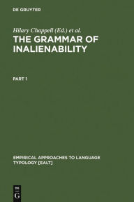 Title: The Grammar of Inalienability: A Typological Perspective on Body Part Terms and the Part-Whole Relation, Author: Hilary Chappell