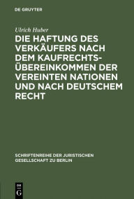 Title: Die Haftung des Verkäufers nach dem Kaufrechtsübereinkommen der Vereinten Nationen und nach deutschem Recht: Vortrag gehalten vor der Juristischen Gesellschaft zu Berlin am 16. Mai 1990, Author: Ulrich Huber