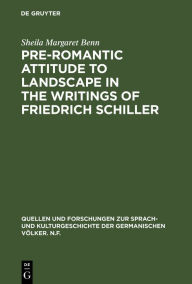 Title: Pre-Romantic Attitude to Landscape in the Writings of Friedrich Schiller, Author: Sheila Margaret Benn