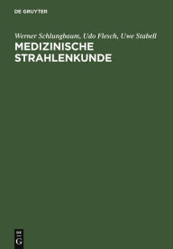 Title: Medizinische Strahlenkunde: Eine Einführung in die physikalischen, technischen und biologischen Grundlagen der medizinischen Strahlenanwendung für Mediziner, medizinisch-technische Radiologieassistentinnen und -assistenten / Edition 7, Author: Werner Schlungbaum