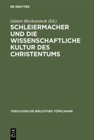 Title: Schleiermacher und die wissenschaftliche Kultur des Christentums, Author: Günter Meckenstock