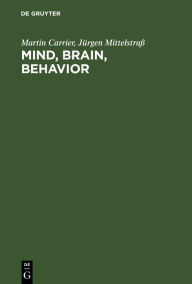 Title: Mind, Brain, Behavior: The Mind-Body Problem and the Philosophy of Psychology, Author: Martin Carrier