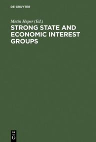 Title: Strong State and Economic Interest Groups: The Post-1980 Turkish Experience, Author: Metin Heper