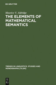 Title: The Elements of Mathematical Semantics, Author: Maurice V. Aldridge