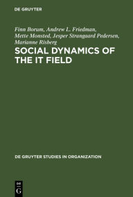 Title: Social Dynamics of the IT Field: The Case of Denmark / Edition 1, Author: Finn Borum