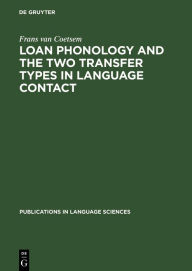 Title: Loan Phonology and the Two Transfer Types in Language Contact, Author: Frans van Coetsem