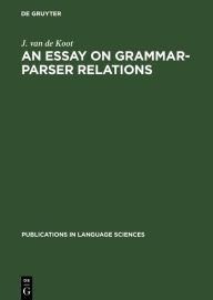 Title: An Essay on Grammar-Parser Relations, Author: J. van de Koot