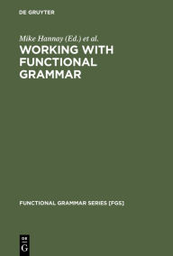 Title: Working with Functional Grammar: Descriptive and Computational Applications, Author: Mike Hannay