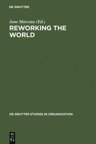 Title: Reworking the World: Organisations, Technologies, and Cultures in Comparative Perspective / Edition 1, Author: Jane Marceau