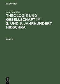 Title: Josef van Ess: Theologie und Gesellschaft im 2. und 3. Jahrhundert Hidschra. Band 3, Author: Josef van Ess