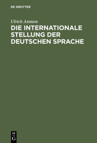 Title: Die internationale Stellung der deutschen Sprache, Author: Ulrich Ammon