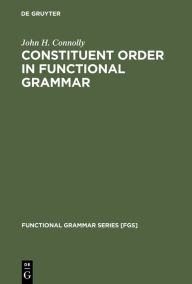 Title: Constituent Order in Functional Grammar: Synchronic and Diachronic Perspectives / Edition 1, Author: John H. Connolly