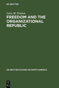 Title: Freedom and the Organizational Republic, Author: Larry M. Preston