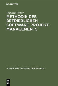 Title: Methodik des betrieblichen Software-Projektmanagements: Grundlagen, Begründung und Konzeption eines evolutionären Ansatzes, Author: Wolfram Pietsch