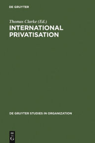 Title: International Privatisation: Strategies and Practices / Edition 1, Author: Thomas Clarke