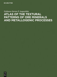 Title: Atlas of the Textural Patterns of Ore Minerals and Metallogenic Processes / Edition 1, Author: Stylianos Augustithis