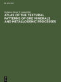 Atlas of the Textural Patterns of Ore Minerals and Metallogenic Processes / Edition 1