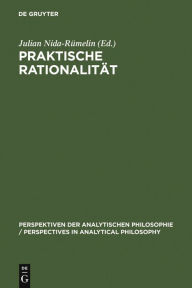 Title: Praktische Rationalität: Grundlagenprobleme und ethische Anwendungen des rational choice-Paradigmas, Author: Julian Nida-Rümelin