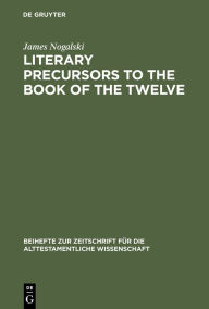 Title: Literary Precursors to the Book of the Twelve, Author: James Nogalski