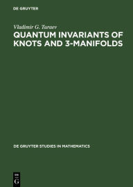 Title: Quantum Invariants of Knots and 3-Manifolds / Edition 1, Author: Vladimir G. Turaev