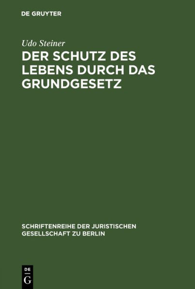 Der Schutz des Lebens durch das Grundgesetz: Erweiterte Fassung eines Vortrags gehalten vor der Juristischen Gesellschaft zu Berlin am 26. Juni 1991