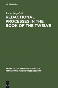 Title: Redactional Processes in the Book of the Twelve, Author: James Nogalski