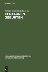 Title: Centauren-Geburten: Wissenschaft, Kunst und Philosophie beim jungen Nietzsche, Author: Tilman Borsche