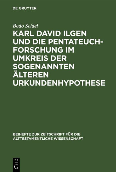 Karl David Ilgen und die Pentateuchforschung im Umkreis der sogenannten Älteren Urkundenhypothese: Studien zur Geschichte der exegetischen Hermeneutik in der späten Aufklärung