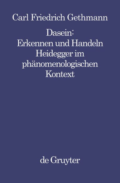 Dasein : Erkennen und Handeln: Heidegger im phänomenologischen Kontext