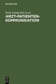 Title: Arzt-Patienten-Kommunikation: Analysen zu interdisziplinären Problemen des medizinischen Diskurses, Author: Petra Löning