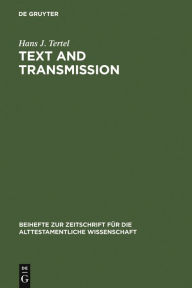 Title: Text and Transmission: An Empirical Model for the Literary Development of Old Testament Narratives, Author: Hans J. Tertel