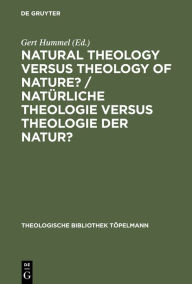 Title: Natural Theology Versus Theology of Nature?/ Natürliche Theologie versus Theologie der Natur?: Tillich's Thinking as Impetus for a Discourse among Theology, Philosophy and Natural Sciences / Tillichs Denken als Anstoß zum Gespräch zwischen Theologie, Phil, Author: Gert Hummel