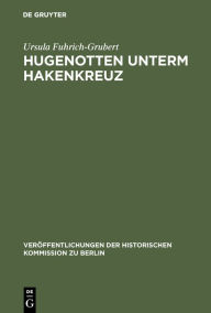 Title: Hugenotten unterm Hakenkreuz: Studien zur Geschichte der Französischen Kirche zu Berlin 1933-1945, Author: Ursula Fuhrich-Grubert