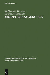 Title: Morphopragmatics: Diminutives and Intensifiers in Italian, German, and Other Languages, Author: Wolfgang U. Dressler