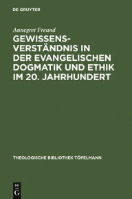 Title: Gewissensverständnis in der evangelischen Dogmatik und Ethik im 20. Jahrhundert, Author: Annegret Freund