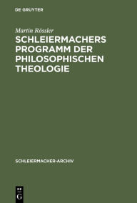 Title: Schleiermachers Programm der Philosophischen Theologie, Author: Martin Rössler