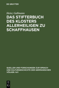 Title: Das Stifterbuch des Klosters Allerheiligen zu Schaffhausen: Kritische Neuedition und sprachliche Einordnung, Author: Heinz Gallmann