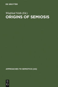 Title: Origins of Semiosis: Sign Evolution in Nature and Culture, Author: Winfried Nöth