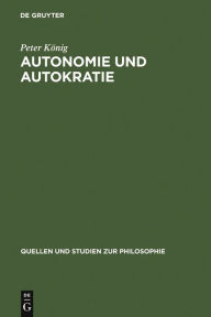 Title: Autonomie und Autokratie: Über Kants Metaphysik der Sitten, Author: Peter König