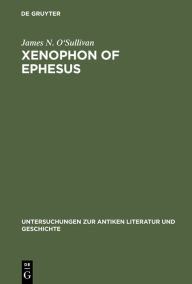 Title: Xenophon of Ephesus: His Compositional Technique and the Birth of the Novel, Author: James N. O'Sullivan