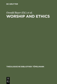 Title: Worship and Ethics: Lutherans and Anglicans in Dialogue, Author: Oswald Bayer