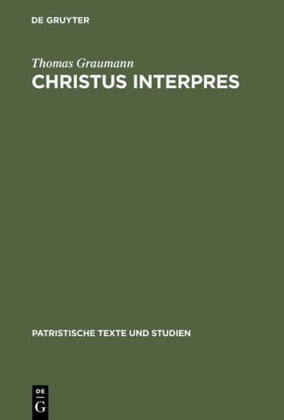 Christus interpres: Die Einheit von Auslegung und Verkündigung in der Lukaserklärung des Ambrosius von Mailand