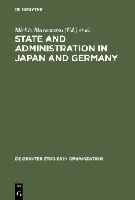 Title: State and Administration in Japan and Germany: A Comparative Perspective on Continuity and Change, Author: Michio Muramatsu