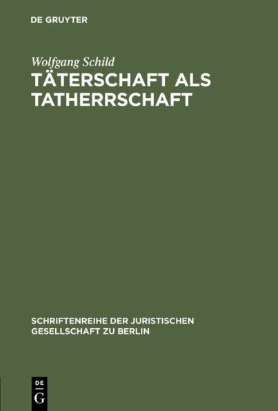 Täterschaft als Tatherrschaft: Erweiterte Fassung eines Vortrages gehalten vor der Juristischen Gesellschaft zu Berlin am 22. Januar 1992