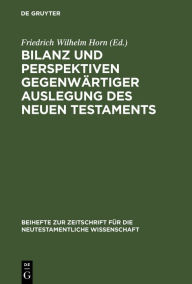 Title: Bilanz und Perspektiven gegenwärtiger Auslegung des Neuen Testaments: Symposion zum 65. Geburtstag von Georg Strecker, Author: Friedrich Wilhelm Horn