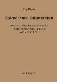 Title: Kalender und Öffentlichkeit: Die Geschichte der Repräsentation und religiösen Qualifikation von Zeit in Rom, Author: Jörg Rüpke