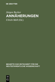 Title: Annäherungen: Zur urchristlichen Theologiegeschichte und zum Umgang mit ihren Quellen. Ausgewählte Aufsätze zum 60. Geburtstag mit einer Bibliographie des Verfassers, Author: Jürgen Becker