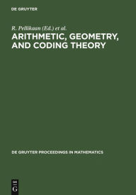 Title: Arithmetic, Geometry, and Coding Theory: Proceedings of the International Conference held at Centre International de Rencontres de Mathématiques (CIRM), Luminy, France, June 28 - July 2, 1993 / Edition 1, Author: R. Pellikaan