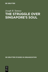 Title: The Struggle over Singapore's Soul: Western Modernization and Asian Culture / Edition 1, Author: Joseph B. Tamney
