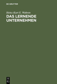 Title: Das lernende Unternehmen: Theorie und Praxis des organisationalen Lernens, Author: Heinz-Kurt E. Wahren